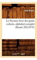 Le Premier Livre Des Petits Enfants, Alphabet Complet Illustré (Éd.1878)