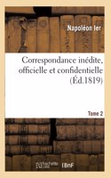 Correspondance Inédite, Officielle Et Confidentielle. Tome 2