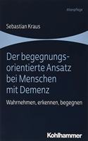 Der Begegnungsorientierte Ansatz Bei Menschen Mit Demenz: Wahrnehmen, Erkennen, Begegnen