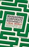 Managing Corporate Responsibility in the Real World: Lessons from the Frontline of Csr