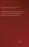 The Retrospect. A Glance at Thirty Years of the History of Howard Street Methodist Episcopal Church of San Francisco.