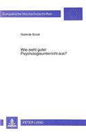 Wie sieht guter Psychologieunterricht aus?: Ermittlung Und Eroerterung Der Subjektiven Didaktischen Theorien Von Psychologielehrerinnen Und -Lehrern Ueber Guten, Machbaren Psychologieunterrich