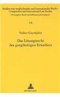 Das Loesungsrecht Des Gutglaeubigen Erwerbers: Ein «Vergessener» Kompromiß Und Die Auswirkungen Auf Das Heutige Deutsche Recht Unter Besonderer Beruecksichtigung Des Internationalen Sachenrechts(34 Studien Zum Vergleichenden Und Internationalen Recht / Compa)