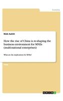 How the rise of China is re-shaping the business environment for MNEs (multi-national enterprises)