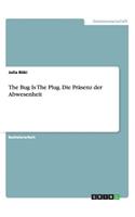 The Bug Is The Plug. Die Präsenz der Abwesenheit