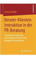 Berater-Klienten-Interaktion in Der Pr-Beratung: Theoretische Fundierung Und Empirische Analyse Einer Komplexen Dienstleistung