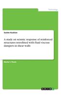 study on seismic response of reinforced structures retrofitted with fluid viscous dampers in shear walls