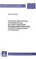 Kontrastive Beschreibung Und Didaktisierung Der Abtoenungspartikeln Mal, Eben, Wohl, Schon, Denn, Und Ihrer Entsprechungen Im Tuerkischen