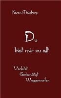 Du bist mir zu alt: Verletzt - Gedemütigt - Weggeworfen(German)