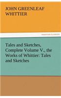Tales and Sketches, Complete Volume V., the Works of Whittier: Tales and Sketches(English)