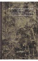 A Pilgrimage in Europe and America Leading to the Discovery of the Sources of the Mississippi and Bloody River