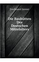 Die Bauhütten Des Deutschen Mittelalters: (German)