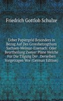 Ueber Papiergeld Besonders in Bezug Auf Des Grossherzogthum Sachsen-Weimar-Eisenach: Oder Beurtheilung Zweyer Plane Welche Fur Die Tilgung Der . Derselben Vorgetragen Wor (German Edition)