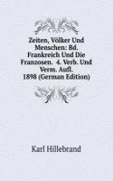 Zeiten, Volker Und Menschen: Bd. Frankreich Und Die Franzosen.  4. Verb. Und Verm. Aufl. 1898 (German Edition)