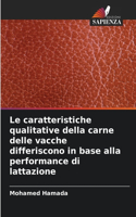 caratteristiche qualitative della carne delle vacche differiscono in base alla performance di lattazione