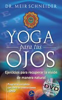 Yoga Para Tus Ojos / Yoga For Our Eyes: Ejercicios Para Recuperar La Vision De Manera Natural
