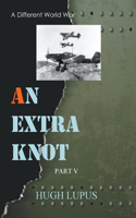 An Extra Knot part V: (5 A Different World War II)