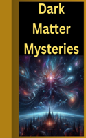 Dark Matter Mysteries: Unveiling the Hidden Universe