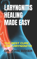 Laryngnitis Healing Made Easy: The Best Cure for Laryngnitis