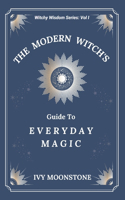 Modern Witches Guide to Everyday Magic