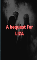bequest For LIZA