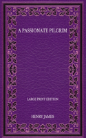 A Passionate Pilgrim - Large Print Edition