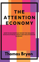 The Attention Economy: How to Successfully Resist the Negative Effects of Social Media and the Attention Economy