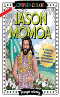 Crush and Color Jason Momoa A Coloring Book of Fantasies With an Epic Dreamboat