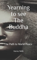 Yearning to see The Buddha: The Path to World Peace