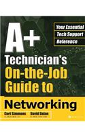 A+ Technician's On-The-Job Guide to Networking