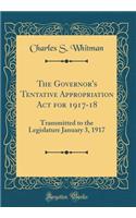 The Governor's Tentative Appropriation Act for 1917-18: Transmitted to the Legislature January 3, 1917 (Classic Reprint)
