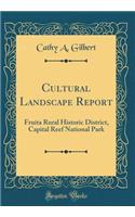 Cultural Landscape Report: Fruita Rural Historic District, Capital Reef National Park (Classic Reprint)