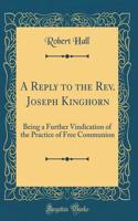 A Reply to the Rev. Joseph Kinghorn: Being a Further Vindication of the Practice of Free Communion (Classic Reprint)