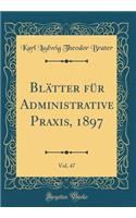 Blätter für Administrative Praxis, 1897, Vol. 47 (Classic Reprint)