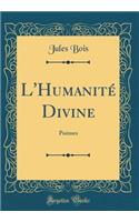 L'Humanitï¿½ Divine: Poï¿½mes (Classic Reprint): Poï¿½mes (Classic Reprint)