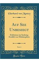 Auf See Unbesiegt, Vol. 2: Erlebnisse im Seekrieg Erzählt von Mitkämpfern (Classic Reprint)