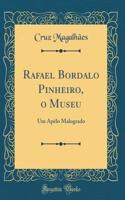 Rafael Bordalo Pinheiro, o Museu: Um Apêlo Malogrado (Classic Reprint)