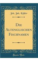 Die Altenglischen Fischnamen (Classic Reprint)