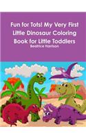 Fun for Tots! My Very First Little Dinosaur Coloring Book for Little Toddlers