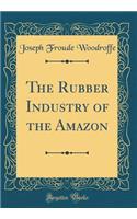 The Rubber Industry of the Amazon (Classic Reprint)