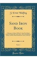 Sand Iron Book, Vol. 1: A Romance of About 1400 A. D. Now First Edited From the Unique Ms. (Laud, Misc, 595) In the Bodleian Library, Oxford, With Introduction, Notes, I Glossary (Classic Reprint)