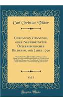 Chronicon Viennense, oder Neueröffneter Österreichischer Bildersal vom Jahre 1790, Vol. 3: Worin Nicht Nur Alle Vorfälle zu Wasser und zu Lande, in Kriegs-und Friedens-Zeiten, in Geistlich-und Weltlichen Dingen, und Verschiedene Noch Größten Theils