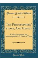 The Philosophers' Stone; And Genius: Is It Re-Incarnation and Metempsychosis?; A Vision of Truth (Classic Reprint)