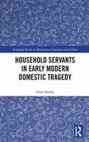 Household Servants in Early Modern Domestic Tragedy