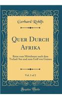 Quer Durch Afrika, Vol. 1 of 2: Reise vom Mittelmeer nach dem Tschad-See und zum Golf von Guinea (Classic Reprint)