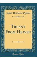 Truant From Heaven (Classic Reprint)