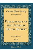 Publications of the Catholic Truth Society, Vol. 39 (Classic Reprint)