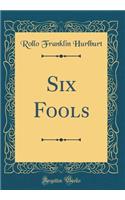 Six Fools (Classic Reprint)
