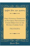 First National Exhibition of Pictorial Photography Under Direction of the Buffalo Camera Club: Albright Art Gallery, Buffalo, N. Y., February 24 to March 30, 1920 (Classic Reprint)