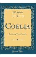 Coelia: Containing Twenty Sonnets (Classic Reprint)